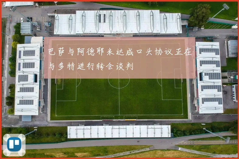 巴萨与阿德耶米达成口头协议正在与多特进行转会谈判