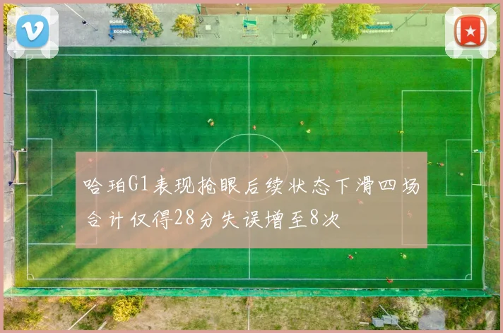 哈珀G1表现抢眼后续状态下滑四场合计仅得28分失误增至8次